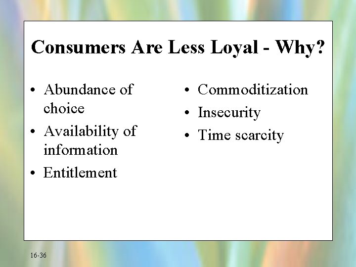 Consumers Are Less Loyal - Why? • Abundance of choice • Availability of information
