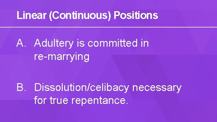 Linear (Continuous) Positions A. Adultery is committed in re-marrying B. Dissolution/celibacy necessary for true