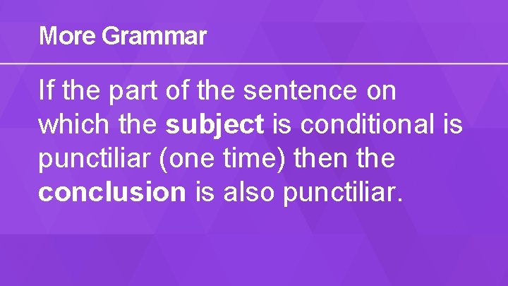 More Grammar If the part of the sentence on which the subject is conditional