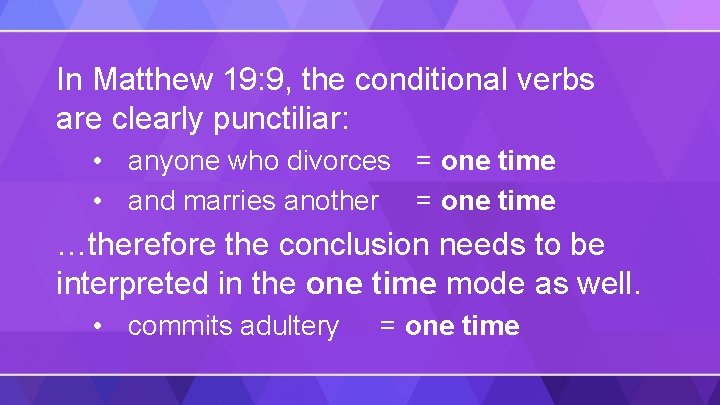 In Matthew 19: 9, the conditional verbs are clearly punctiliar: • anyone who divorces