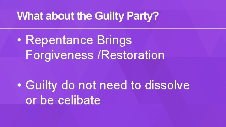 What about the Guilty Party? • Repentance Brings Forgiveness /Restoration • Guilty do not