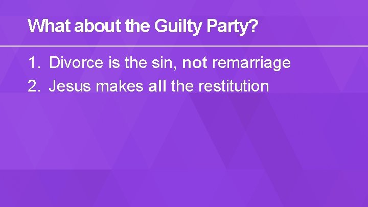 What about the Guilty Party? 1. Divorce is the sin, not remarriage 2. Jesus