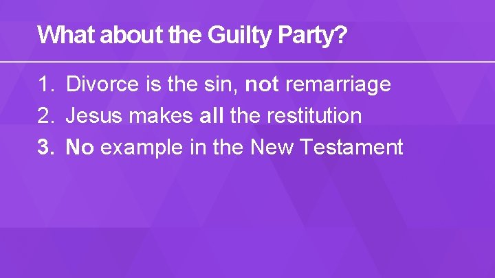 What about the Guilty Party? 1. Divorce is the sin, not remarriage 2. Jesus