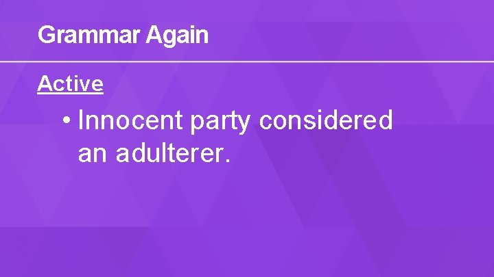 Grammar Again Active • Innocent party considered an adulterer. 