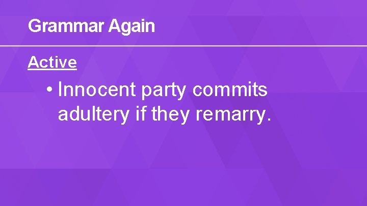 Grammar Again Active • Innocent party commits adultery if they remarry. 