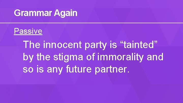 Grammar Again Passive The innocent party is “tainted” by the stigma of immorality and