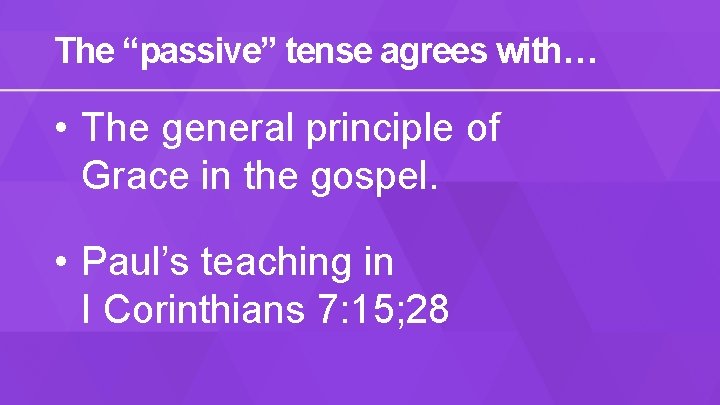 The “passive” tense agrees with… • The general principle of Grace in the gospel.