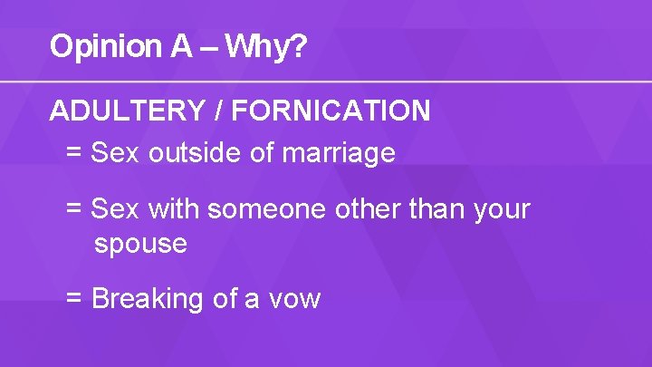 Opinion A – Why? ADULTERY / FORNICATION = Sex outside of marriage = Sex