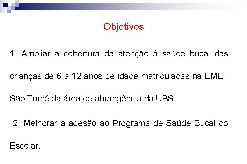 Objetivos 1. Ampliar a cobertura da atenção à saúde bucal das crianças de 6