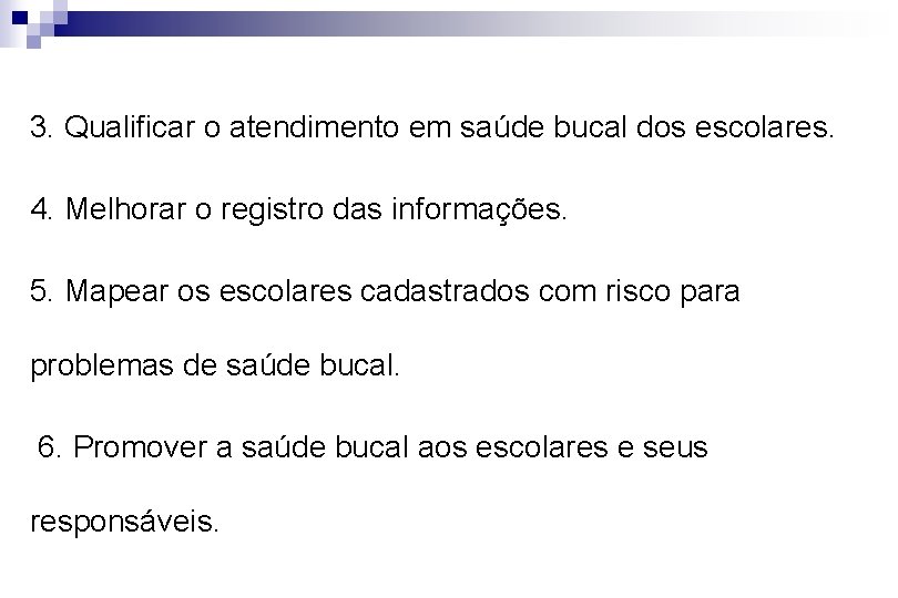 3. Qualificar o atendimento em saúde bucal dos escolares. 4. Melhorar o registro das