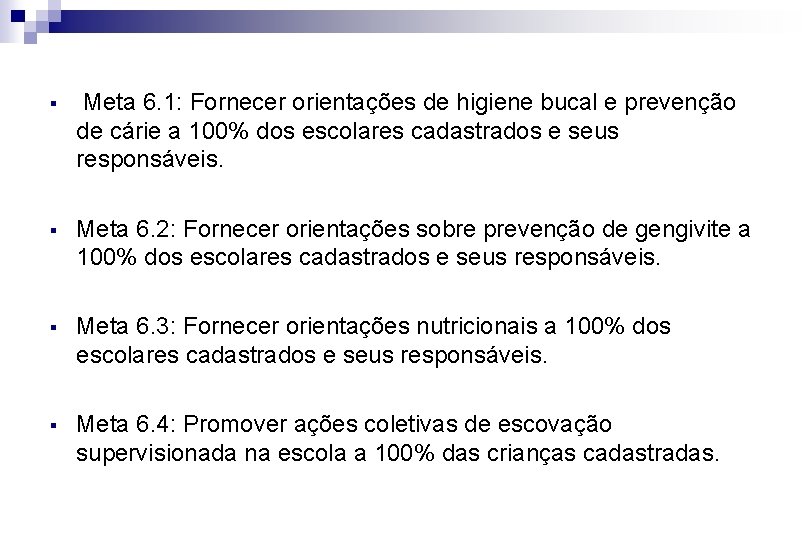 § Meta 6. 1: Fornecer orientações de higiene bucal e prevenção de cárie a