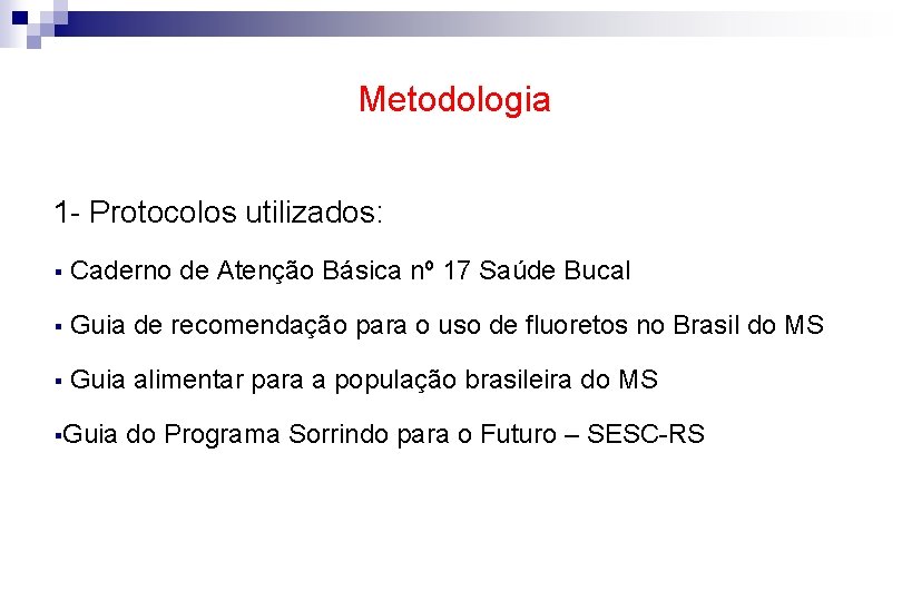 Metodologia 1 - Protocolos utilizados: § Caderno de Atenção Básica nº 17 Saúde Bucal