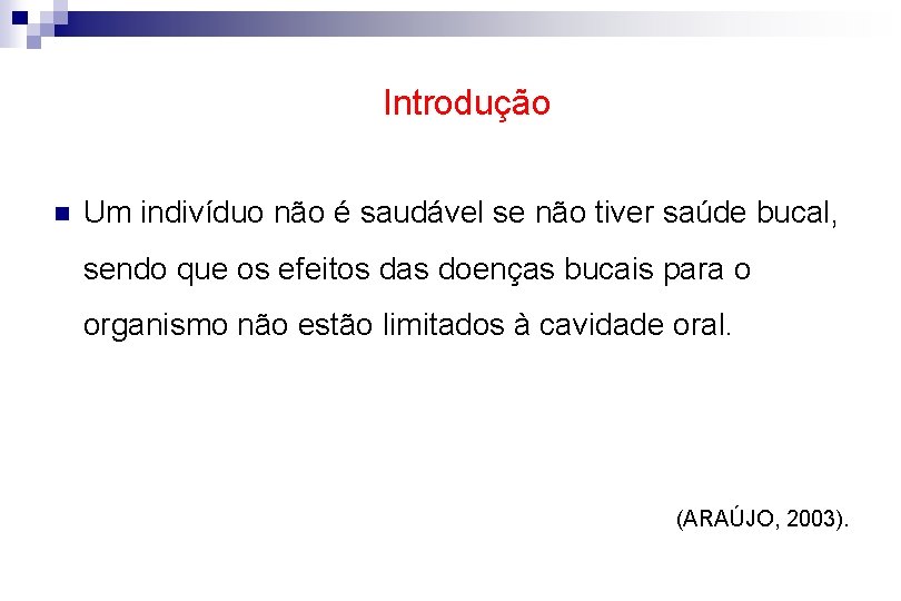  Introdução n Um indivíduo não é saudável se não tiver saúde bucal, sendo