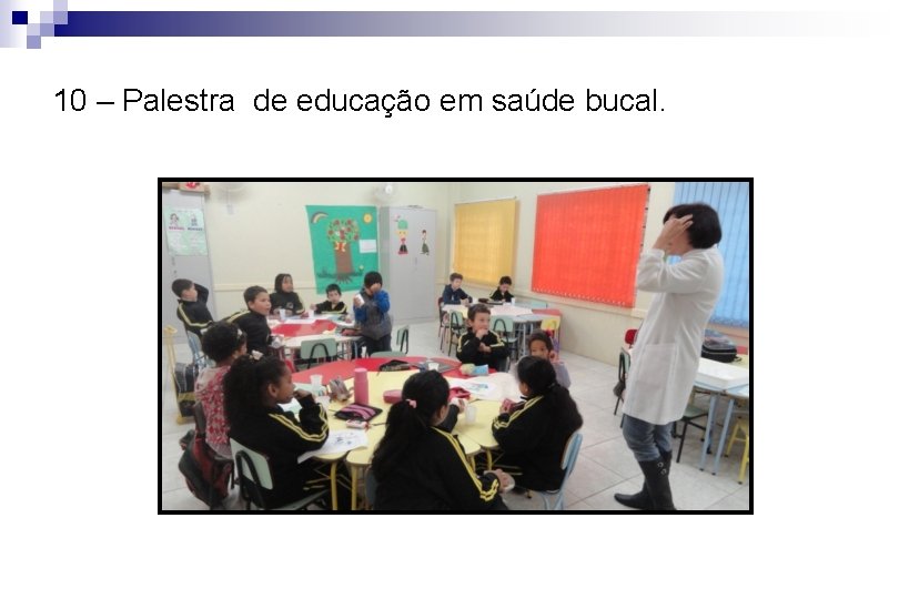 10 – Palestra de educação em saúde bucal. 