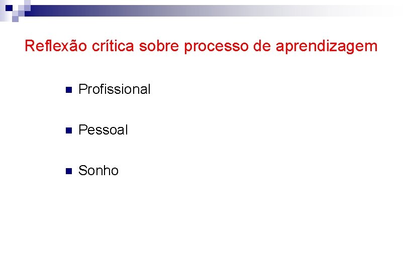 Reflexão crítica sobre processo de aprendizagem n Profissional n Pessoal n Sonho 