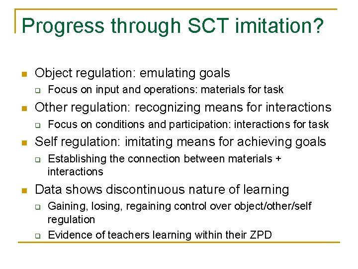 Progress through SCT imitation? n Object regulation: emulating goals q n Other regulation: recognizing