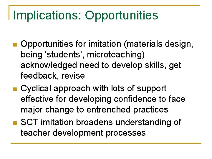 Implications: Opportunities n n n Opportunities for imitation (materials design, being ‘students’, microteaching) acknowledged