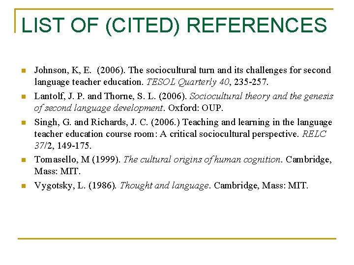 LIST OF (CITED) REFERENCES n n n Johnson, K, E. (2006). The sociocultural turn