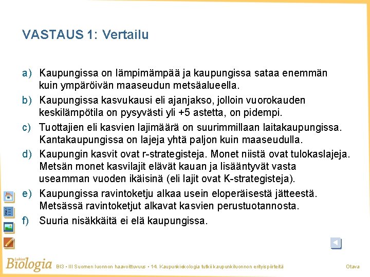 VASTAUS 1: Vertailu a) Kaupungissa on lämpimämpää ja kaupungissa sataa enemmän kuin ympäröivän maaseudun