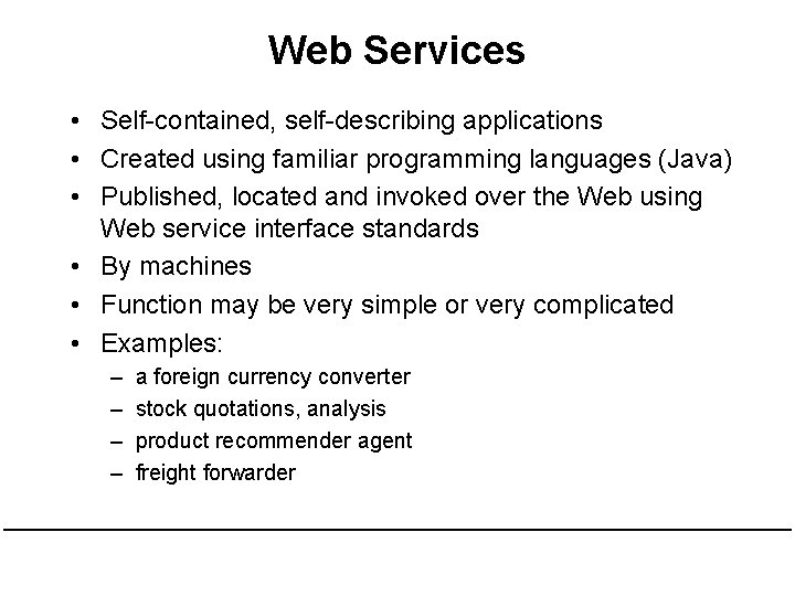 Web Services • Self-contained, self-describing applications • Created using familiar programming languages (Java) •