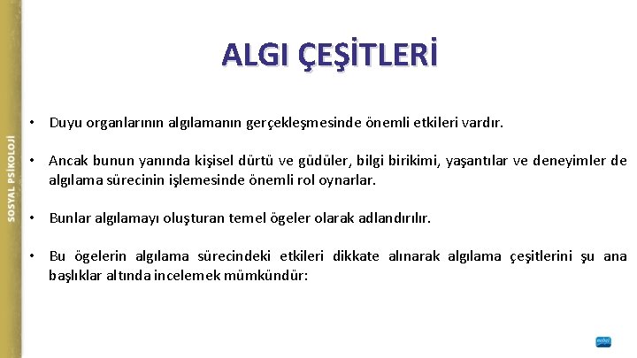 ALGI ÇEŞİTLERİ • Duyu organlarının algılamanın gerçekleşmesinde önemli etkileri vardır. • Ancak bunun yanında