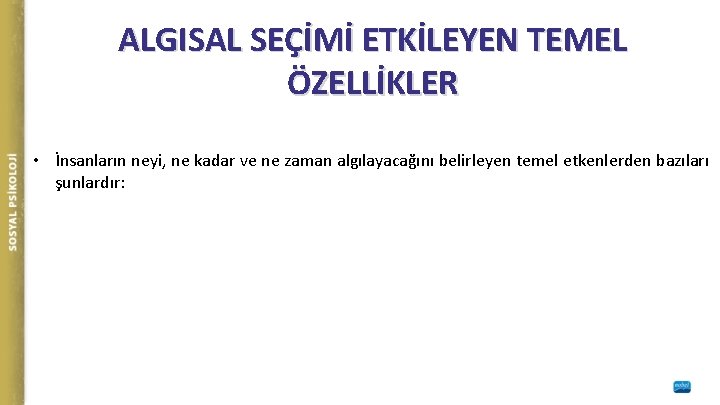 ALGISAL SEÇİMİ ETKİLEYEN TEMEL ÖZELLİKLER • İnsanların neyi, ne kadar ve ne zaman algılayacağını