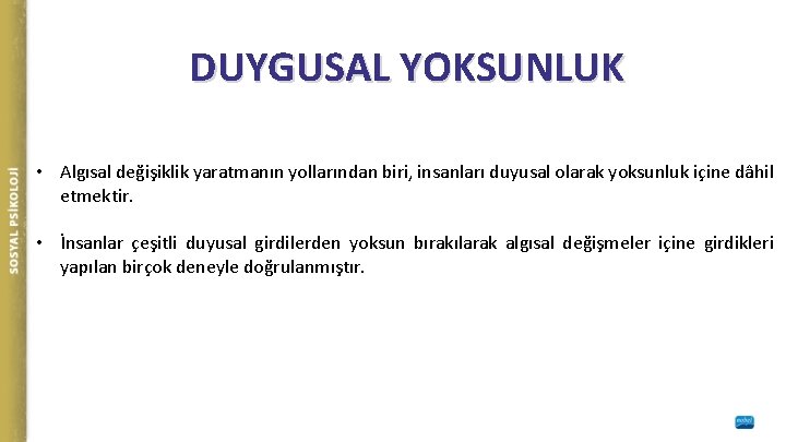 DUYGUSAL YOKSUNLUK • Algısal değişiklik yaratmanın yollarından biri, insanları duyusal olarak yoksunluk içine dâhil