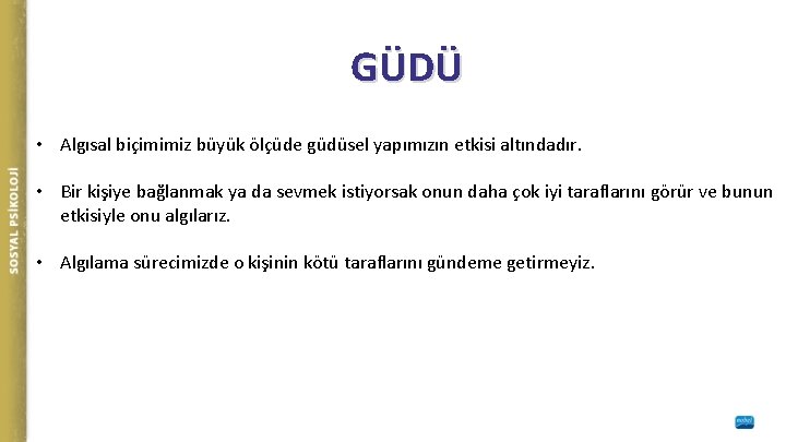 GÜDÜ • Algısal biçimimiz büyük ölçüde güdüsel yapımızın etkisi altındadır. • Bir kişiye bağlanmak