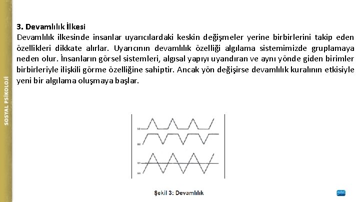 3. Devamlılık İlkesi Devamlılık ilkesinde insanlar uyarıcılardaki keskin değişmeler yerine birbirlerini takip eden özellikleri