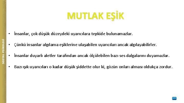 MUTLAK EŞİK • İnsanlar, çok düşük düzeydeki uyarıcılara tepkide bulunamazlar. • Çünkü insanlar algılama