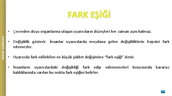 FARK EŞİĞİ • Çevreden duyu organlarına ulaşan uyarıcıların düzeyleri her zaman aynı kalmaz. •