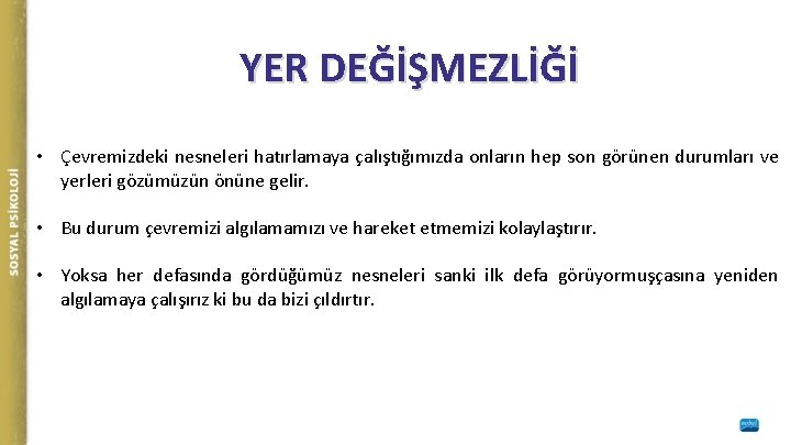 YER DEĞİŞMEZLİĞİ • Çevremizdeki nesneleri hatırlamaya çalıştığımızda onların hep son görünen durumları ve yerleri