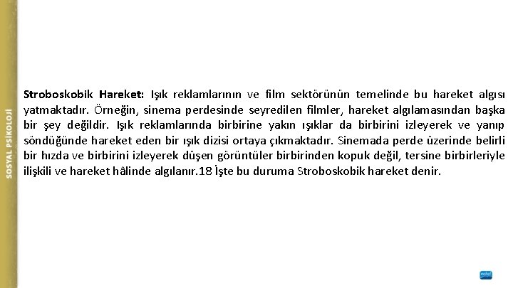 Stroboskobik Hareket: Işık reklamlarının ve film sektörünün temelinde bu hareket algısı yatmaktadır. Örneğin, sinema