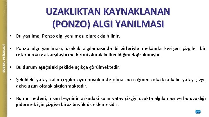 UZAKLIKTAN KAYNAKLANAN (PONZO) ALGI YANILMASI • Bu yanılma, Ponzo algı yanılması olarak da bilinir.