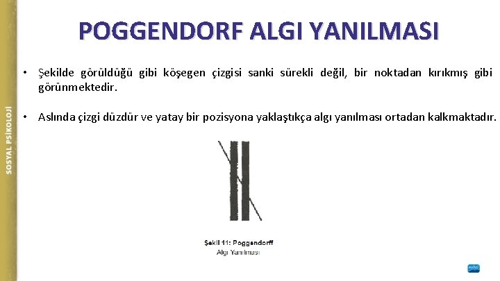POGGENDORF ALGI YANILMASI • Şekilde görüldüğü gibi köşegen çizgisi sanki sürekli değil, bir noktadan