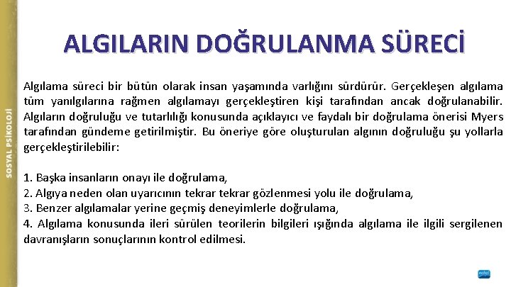 ALGILARIN DOĞRULANMA SÜRECİ Algılama süreci bir bütün olarak insan yaşamında varlığını sürdürür. Gerçekleşen algılama