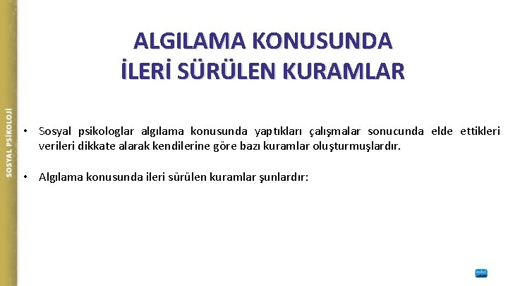 ALGILAMA KONUSUNDA İLERİ SÜRÜLEN KURAMLAR • Sosyal psikologlar algılama konusunda yaptıkları çalışmalar sonucunda elde