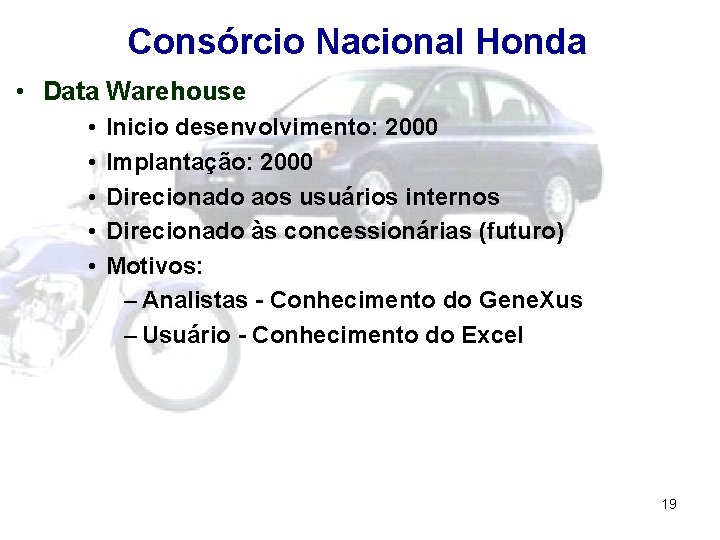 Consórcio Nacional Honda • Data Warehouse • • • Inicio desenvolvimento: 2000 Implantação: 2000