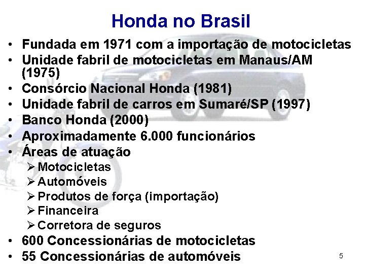 Honda no Brasil • Fundada em 1971 com a importação de motocicletas • Unidade