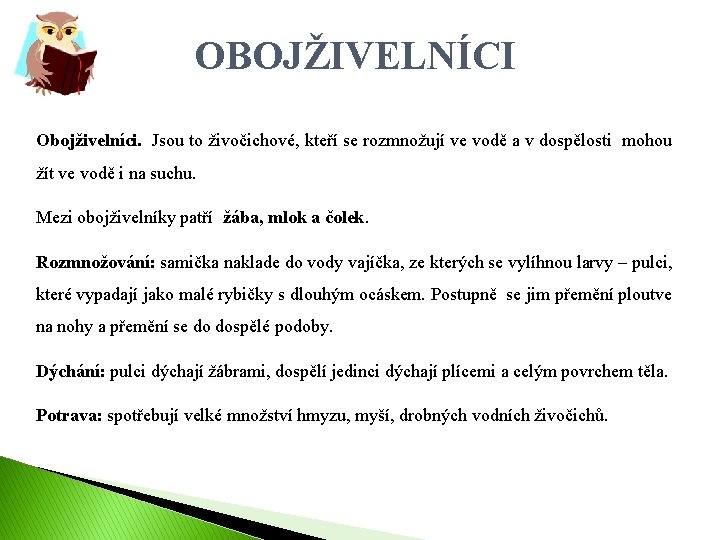 OBOJŽIVELNÍCI Obojživelníci. Jsou to živočichové, kteří se rozmnožují ve vodě a v dospělosti mohou