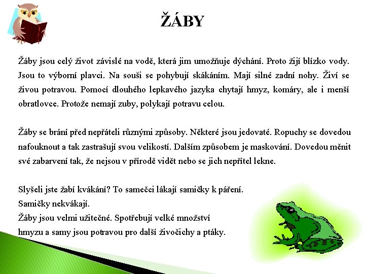 ŽÁBY Žáby jsou celý život závislé na vodě, která jim umožňuje dýchání. Proto žijí