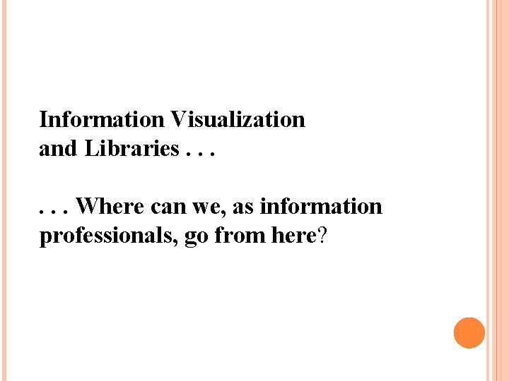 Information Visualization and Libraries. . . Where can we, as information professionals, go from