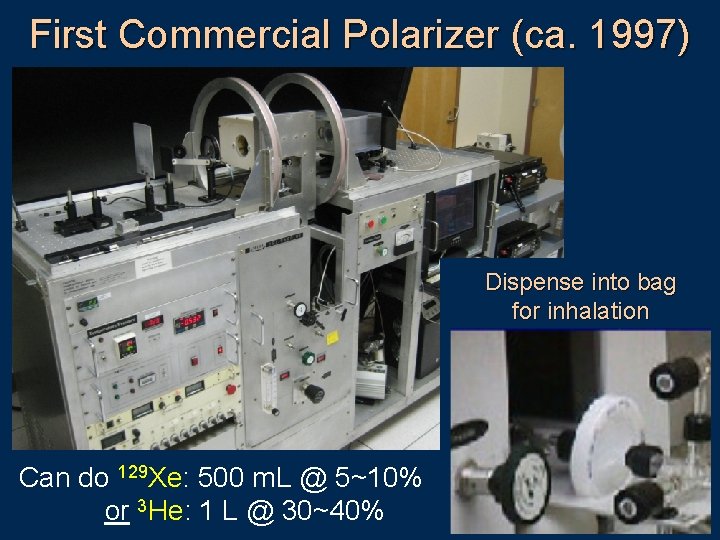 First Commercial Polarizer (ca. 1997) Dispense into bag for inhalation Can do 129 Xe: