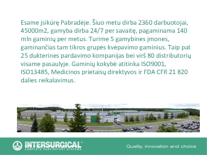 Esame įsikūrę Pabradėje. Šiuo metu dirba 2360 darbuotojai, 45000 m 2, gamyba dirba 24/7