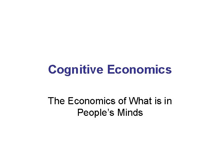 Cognitive Economics The Economics of What is in People’s Minds 