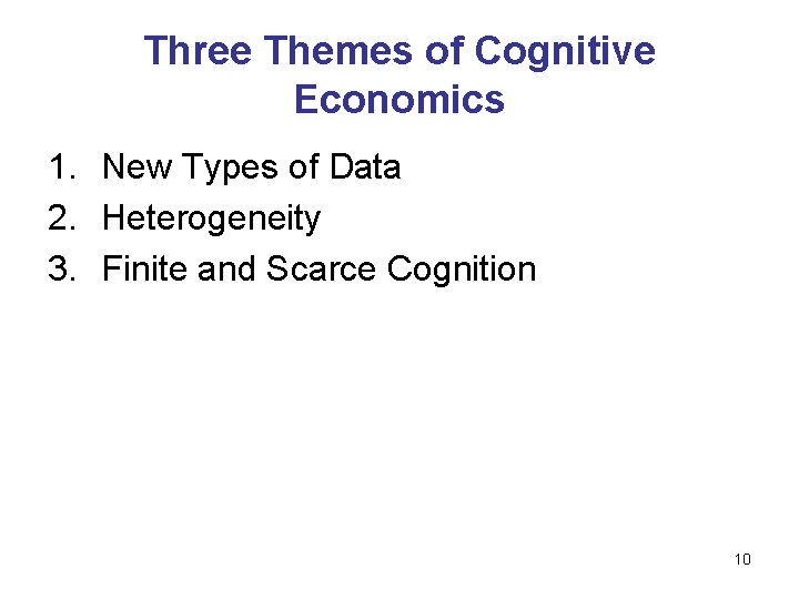 Three Themes of Cognitive Economics 1. New Types of Data 2. Heterogeneity 3. Finite