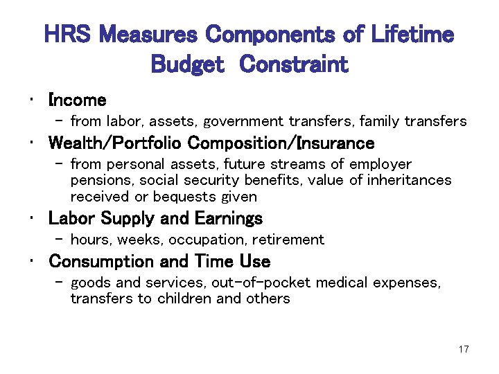 HRS Measures Components of Lifetime Budget Constraint • Income – from labor, assets, government