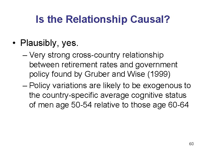 Is the Relationship Causal? • Plausibly, yes. – Very strong cross-country relationship between retirement