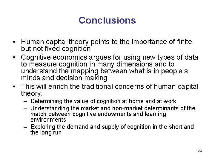 Conclusions • Human capital theory points to the importance of finite, but not fixed