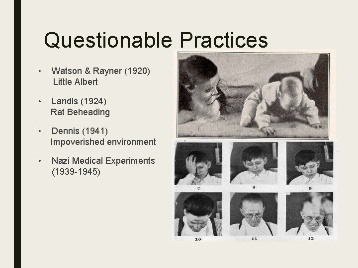 Questionable Practices • Watson & Rayner (1920) Little Albert • Landis (1924) Rat Beheading